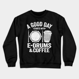 A Good Day Starts With E-Drums & Coffee Drummer Gift Crewneck Sweatshirt